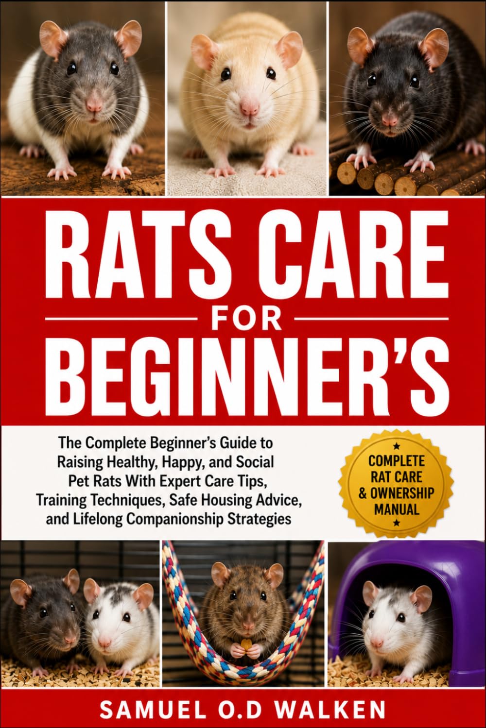 RATS CARE FOR BEGINNER'S: The Complete Beginner’s Guide to Raising Healthy, Happy, and Social Pet Rats With Expert Care Tips, Training Techniques, ... Advice, and Lifelong Companionship Strategies