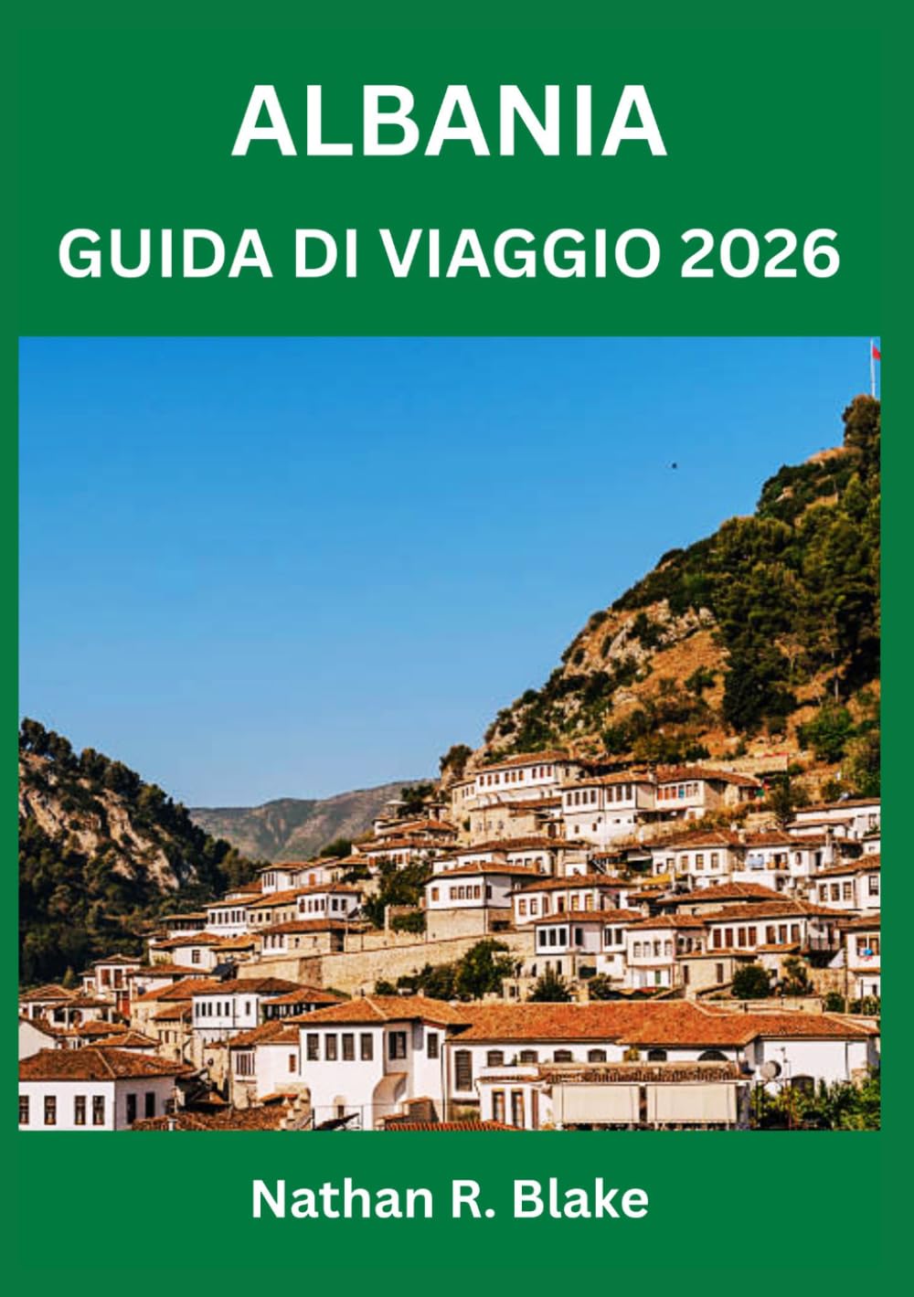 ALBANIA GUIDA DI VIAGGIO 2026: Spiagge della Riviera, città ottomane, avventure alpine, cucina locale ed esperienze senza stress
