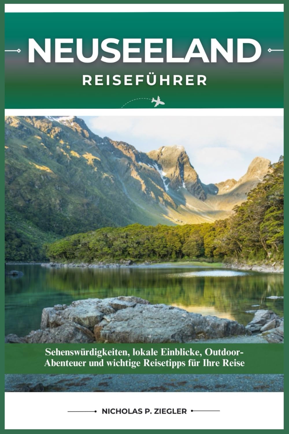 NEUSEELAND REISEFÜHRER: Sehenswürdigkeiten, lokale Einblicke, Outdoor-Abenteuer und wichtige Reisetipps für Ihre Reise