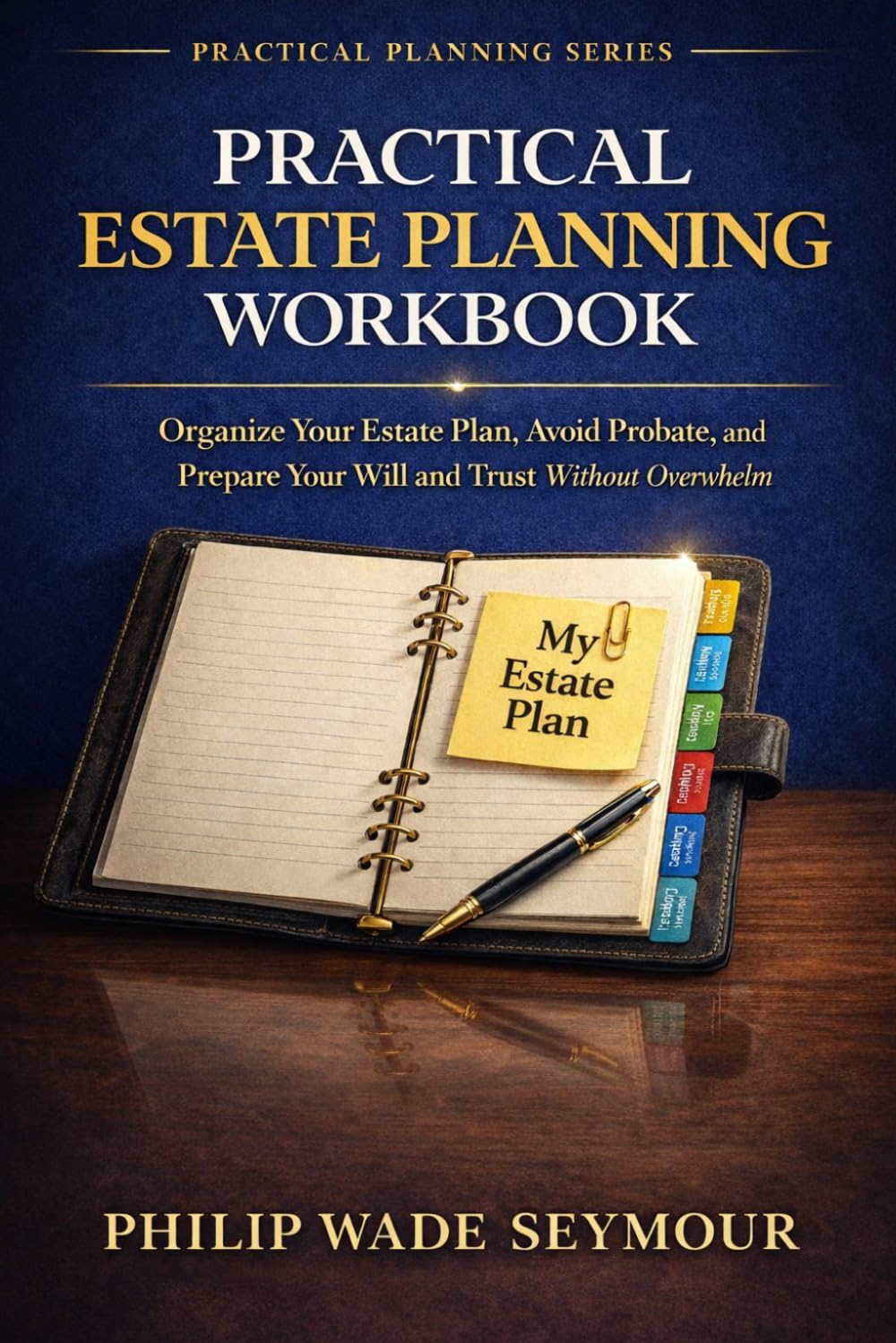 How to Estate Planning: Complete Your Estate Plan with This Step-by-Step Estate Plan Workbook to Organize Your Information, Avoid Probate, and Finish Without Starting Over (Practical Planning Series)