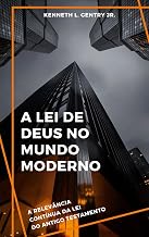 A lei de Deus no mundo moderno: A relevância contínua da Lei do Antigo Testamento