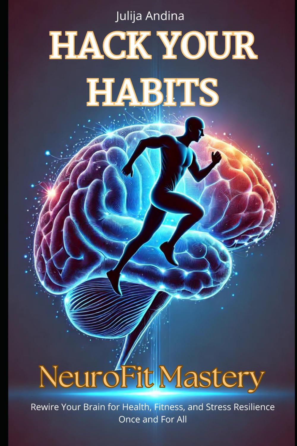 Hack Your Habits: NeuroFit Mastery: Rewire your brain to make healthy choices without a second thought