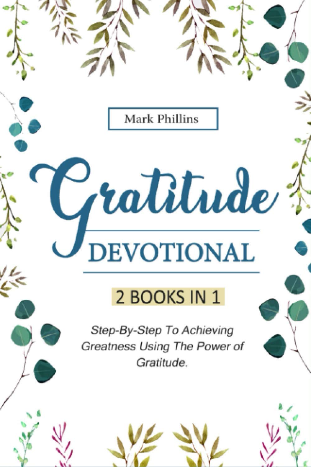 Gratitude Devotional: 2 Books in 1: Step-By-Step Plan To Achieving Happiness Using The Power of Gratitude + 30 Daily Inspirational Devotions To Unleash Your Relentless Joy