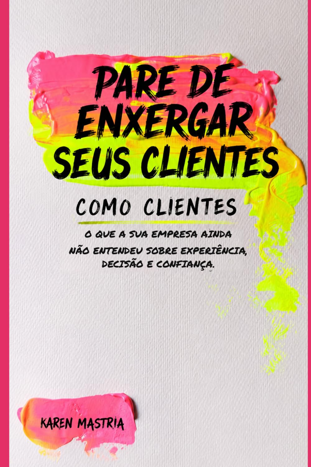 Pare de enxergar seus clientes como clientes: O que a sua empresa ainda não entendeu sobre experiência, decisão e confiança