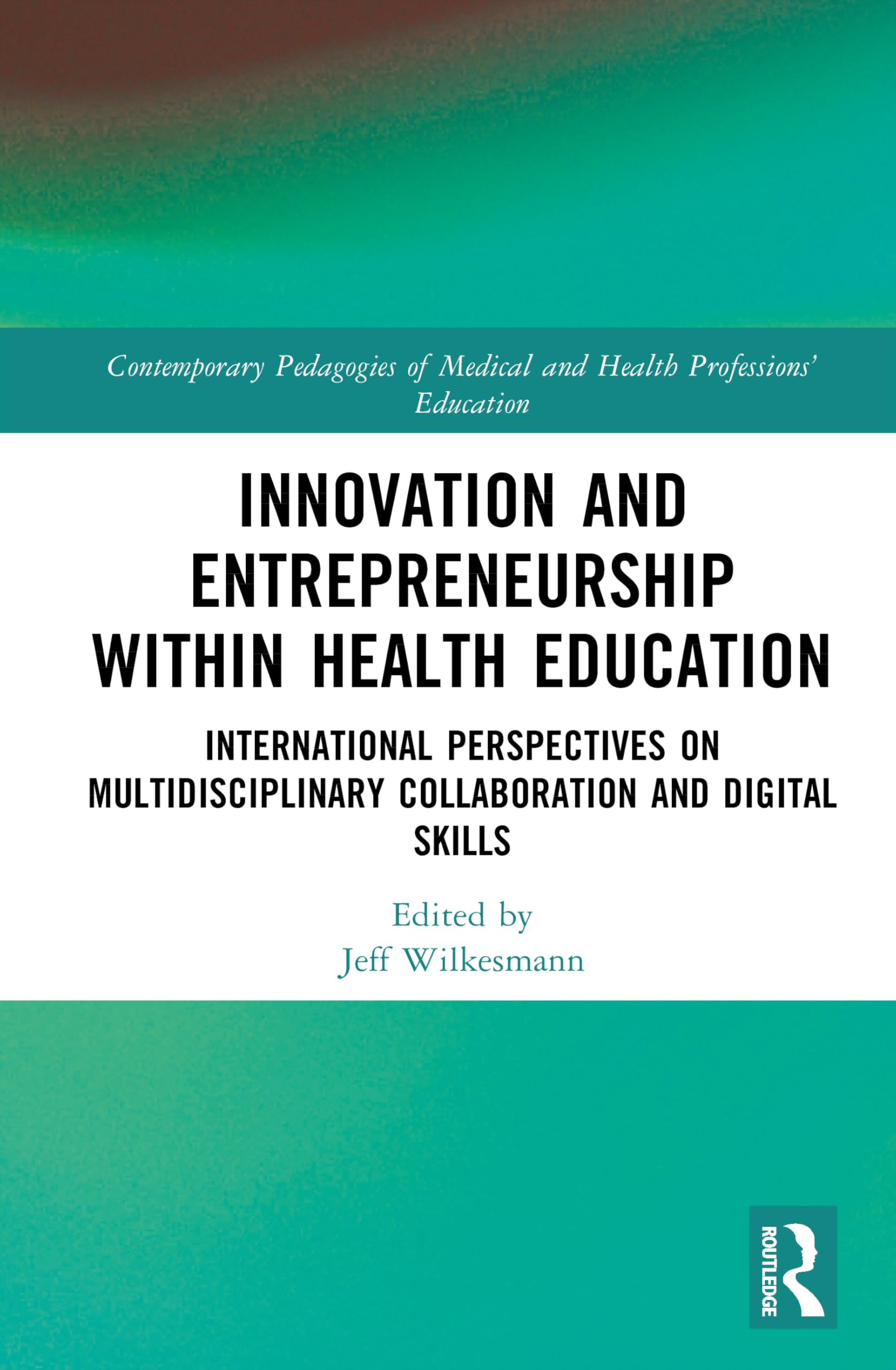 Innovation and Entrepreneurship within Health Education: International Perspectives on Multidisciplinary Collaboration and Digital Skills ... of Medical and Health Professions’ Education)