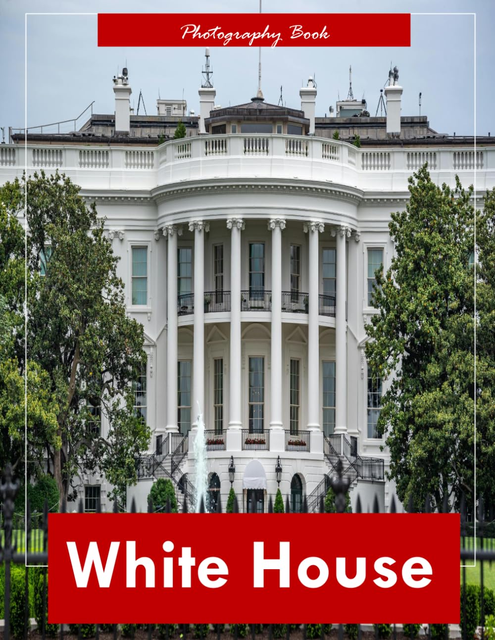 White House: A Visual Journey Through America’s Most Famous Residence — Stunning Photography of Presidential History and Architectural Grandeur