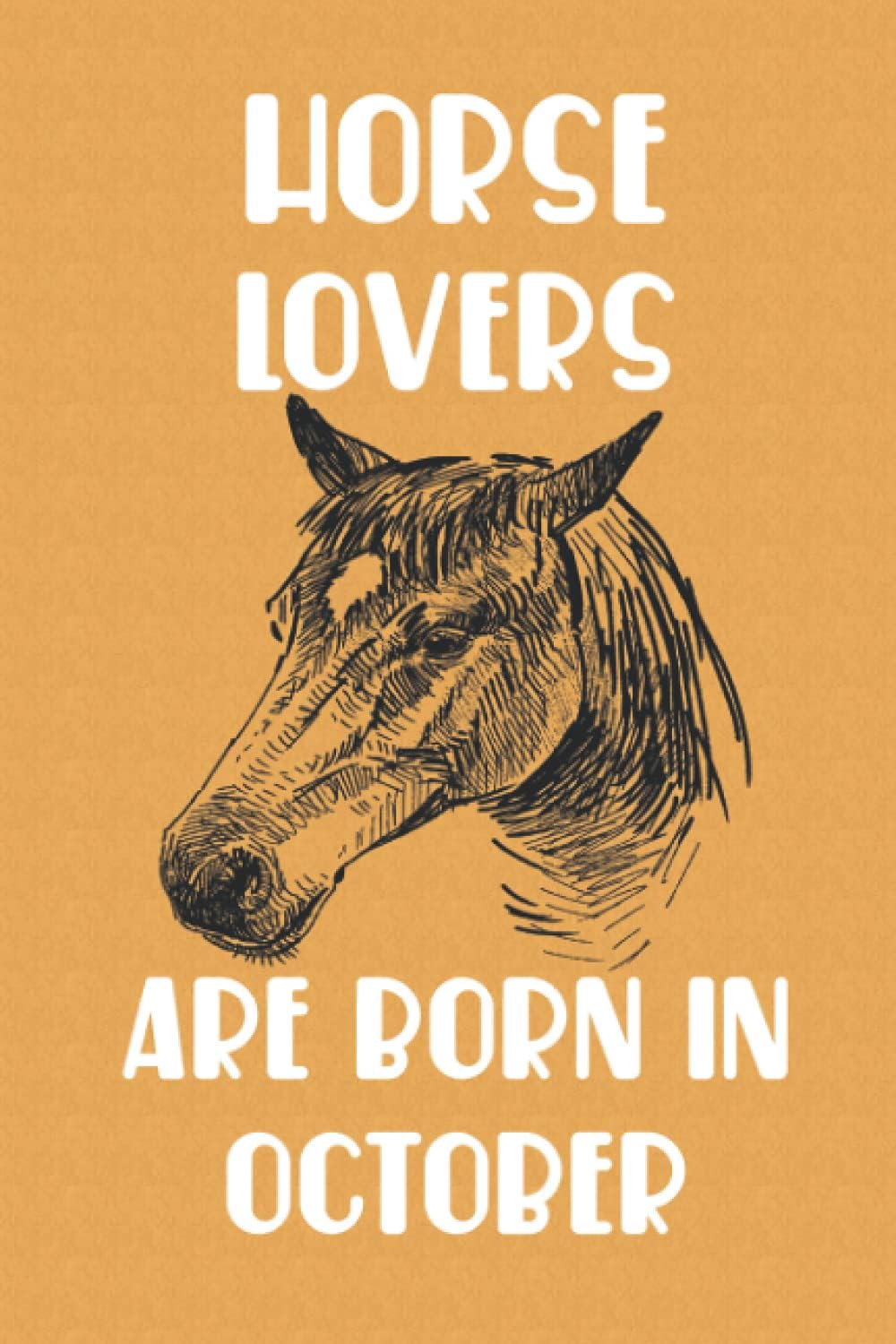 Horse Lovers Are Born In October Edition 7: Birthday Gift for Horse Lovers, Horse Lovers Gifts, Cute Horse Notebook - 120 Pages Paperback โ 28 September 2021
