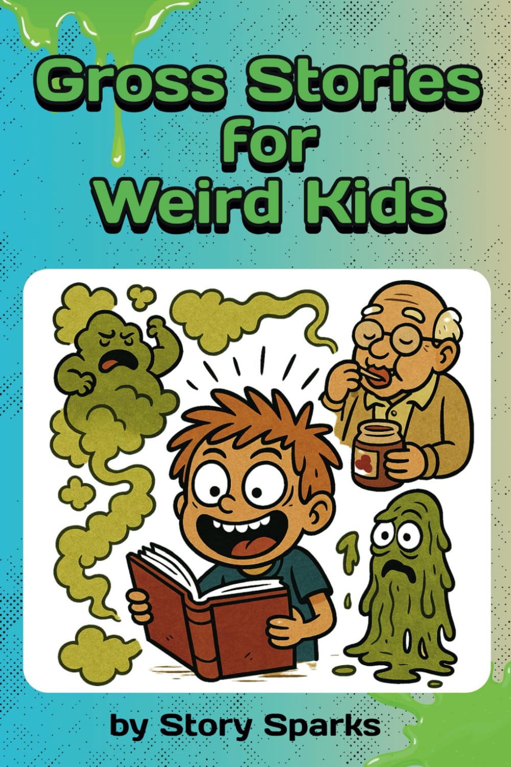 Gross Stories For Weird Kids: Funny and gross short stories - toilet humour, funny, spooky, ages 7-12