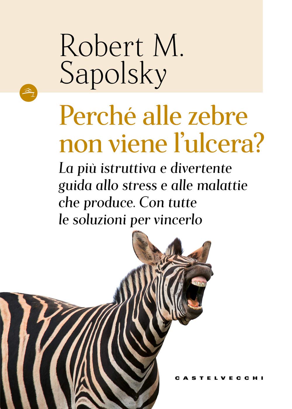 Perché alle zebre non viene l'ulcera?: La più istruttiva e divertente guida allo stress e alle malattie che produce. Con tutte le soluzioni per vincerlo (Navi)