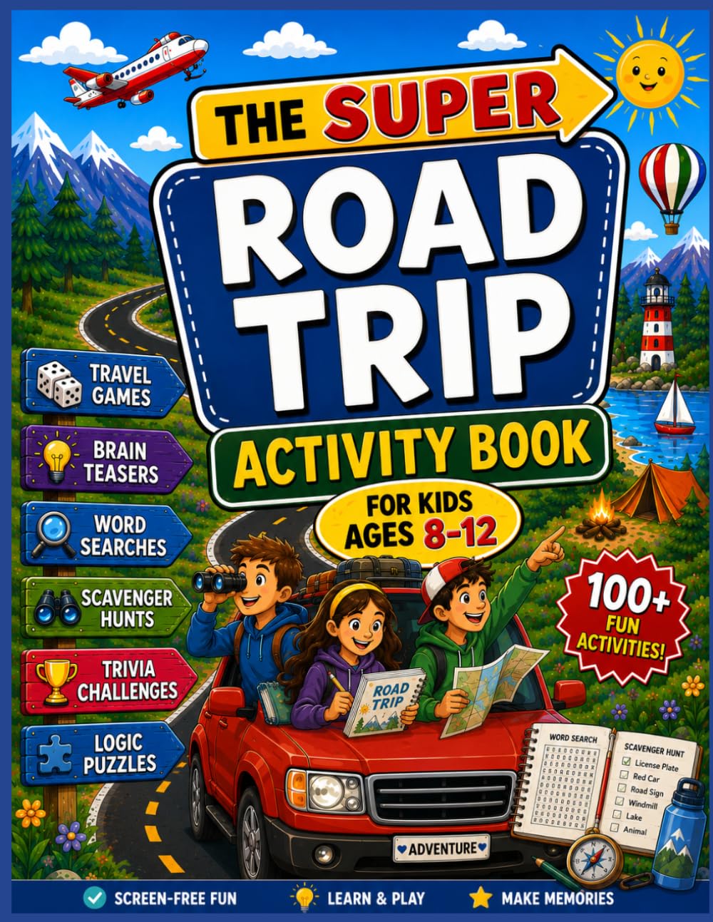 The Super Road Trip Activity Book for Kids Ages 8–12: Travel Games, Brain Teasers, Word Searches, Scavenger Hunts, Trivia Challenges, Puzzles, and Vacation Activities for Long Car Rides