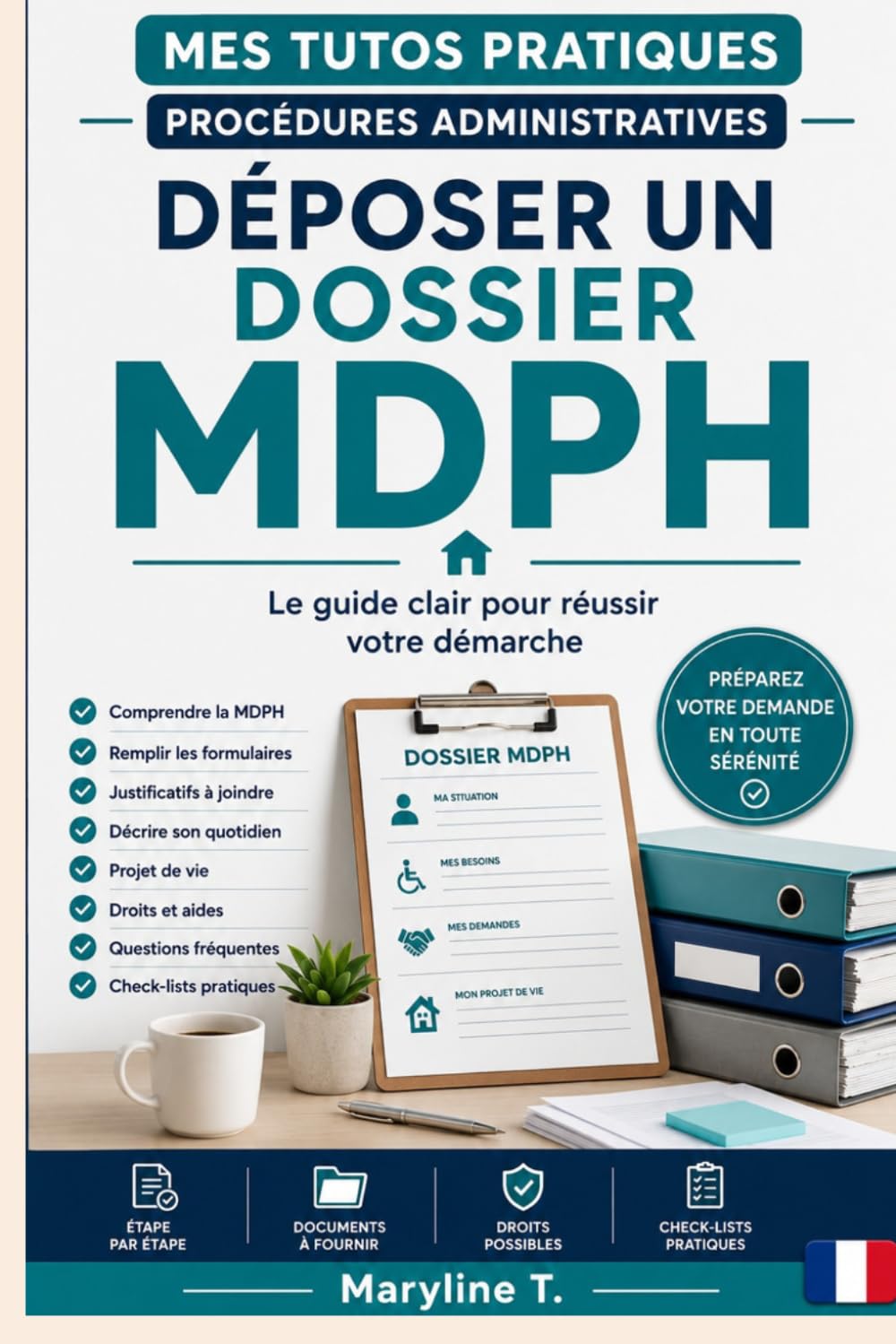 Déposer un dossier MDPH: Le guide clair pour réussir votre démarche (Mes Tutos Pratiques - Procédures administratives)