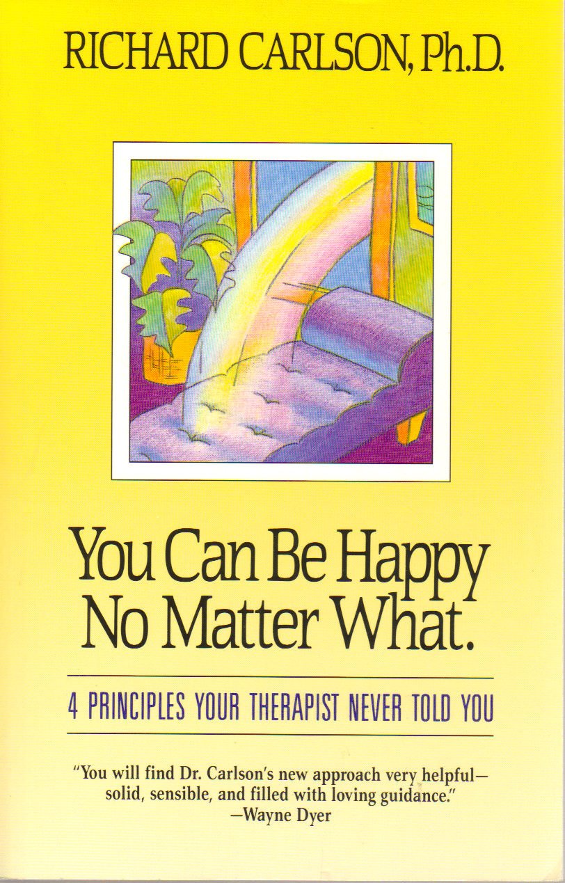 You Can Be Happy No Matter What Four Principles Your Therapist Never