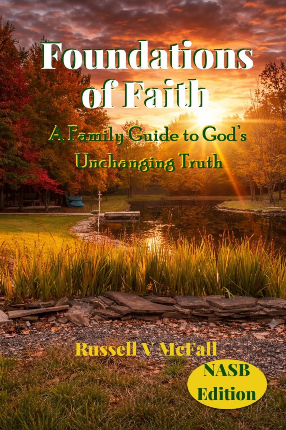 Foundations of Faith (NASB Edition): A Family Guide to God’s Unchanging Truth: Building Biblical Understanding Across Generations
