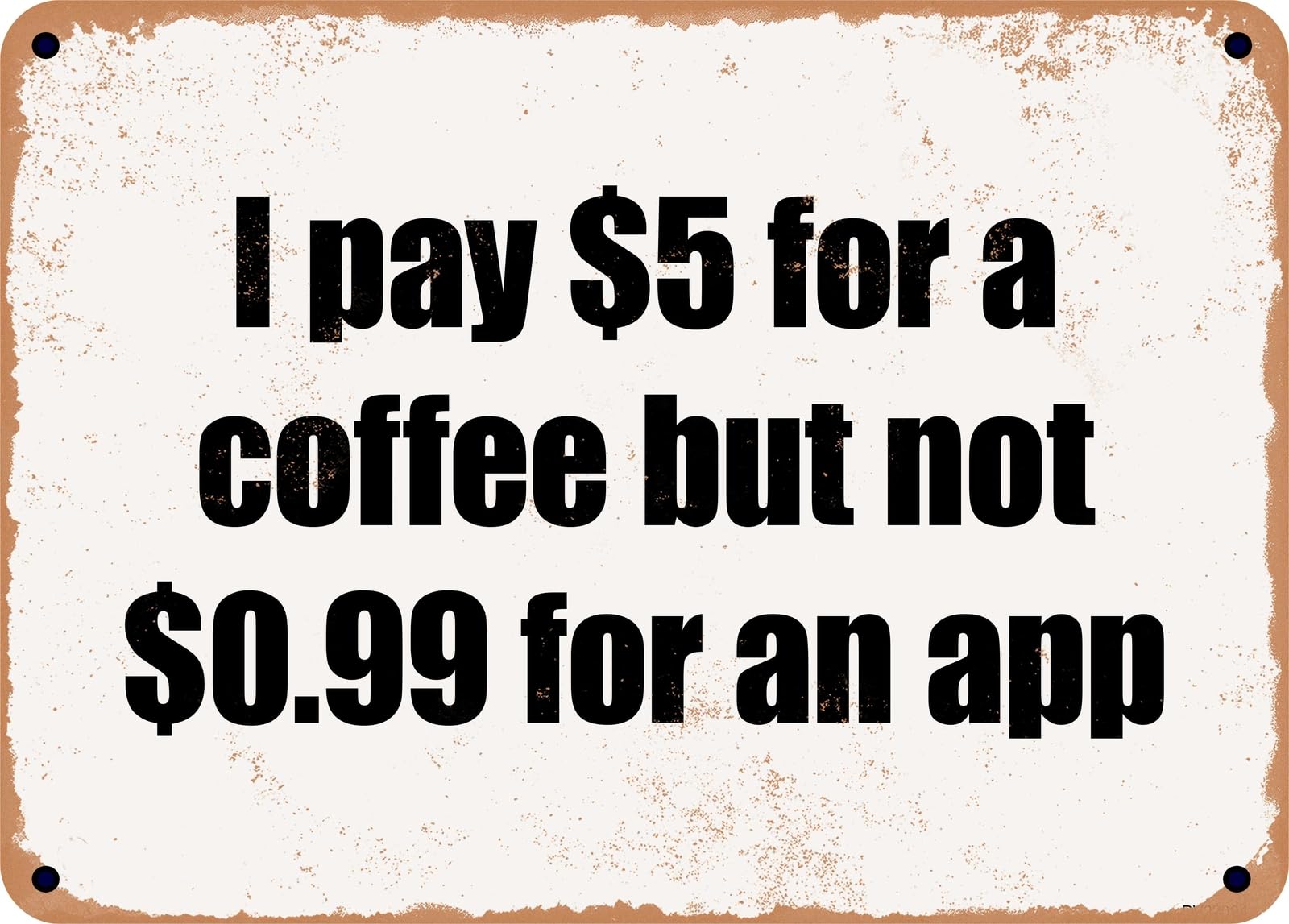 Miaomansenstore Metal Sign - I Pay $5 For A Coffee But Not $099 For An App Home Decor