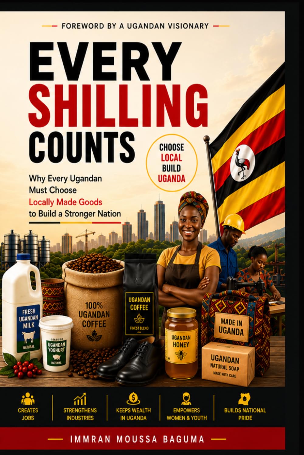 EVERY SHILLING COUNTS: Why Ugandans Must Choose Locally Made Goods to Build a Stronger Nation