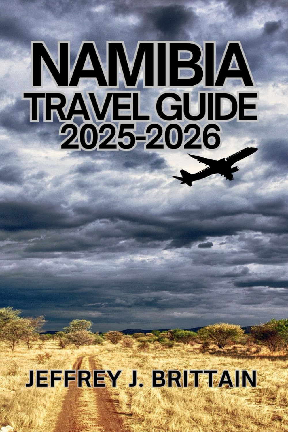 Namibia Travel Guide 2025-2026 (Journeys with Jeffrey J. Brittain: Inspiring Travel Guides For Every Explorer)