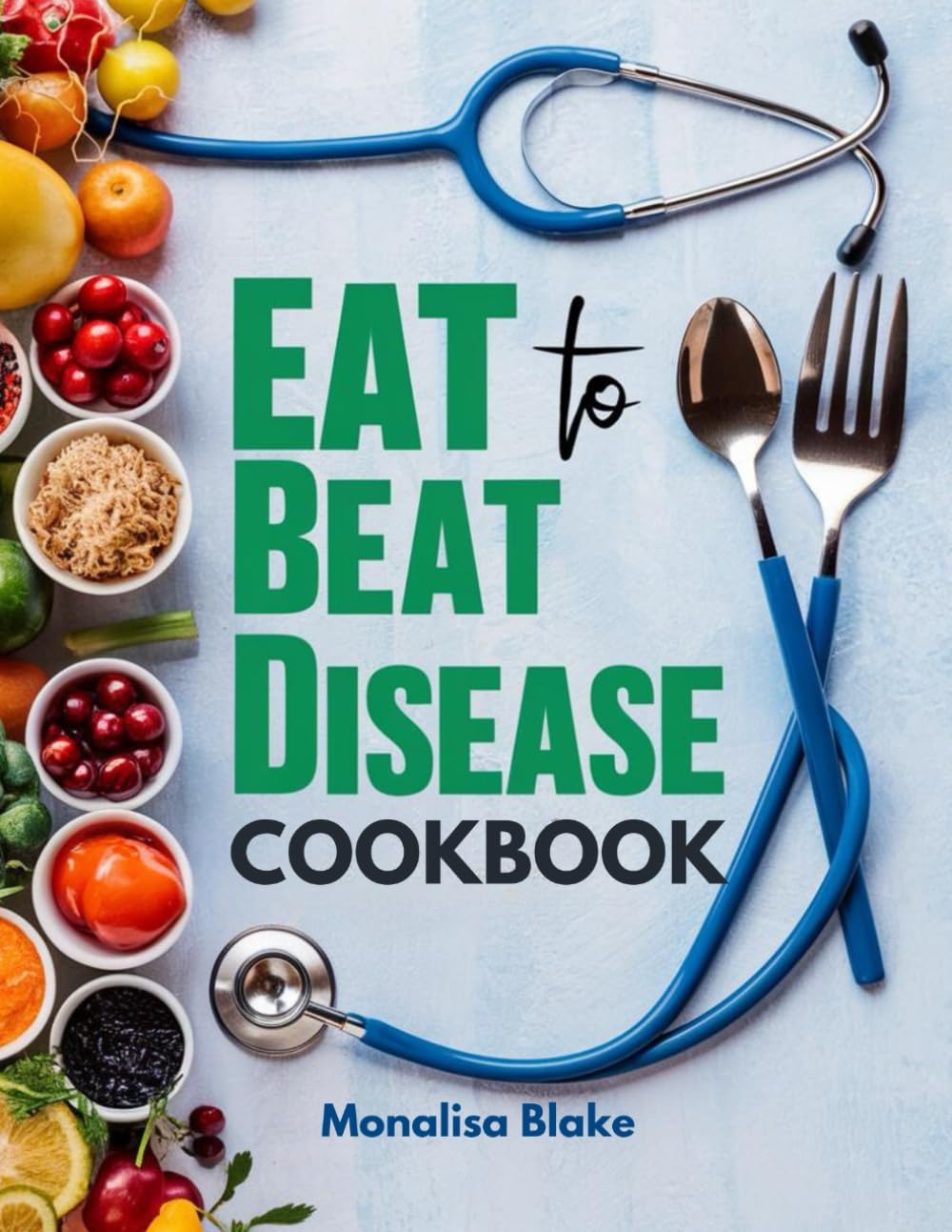 Eat To Beat Disease Cookbook: Harnessing the Healing Power of Food for Optimal Health With 30-Day Meal Plan (HEALTHY LEAVING)