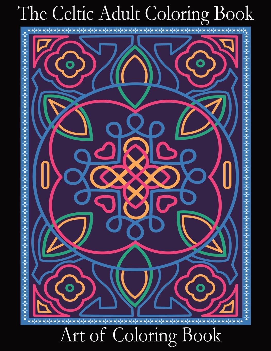 The Celtic Adult Coloring Book: Relieve Stress and Anxiety While You Color Classic Celtic Designs: Volume 3 (Coloring Books for Adults)