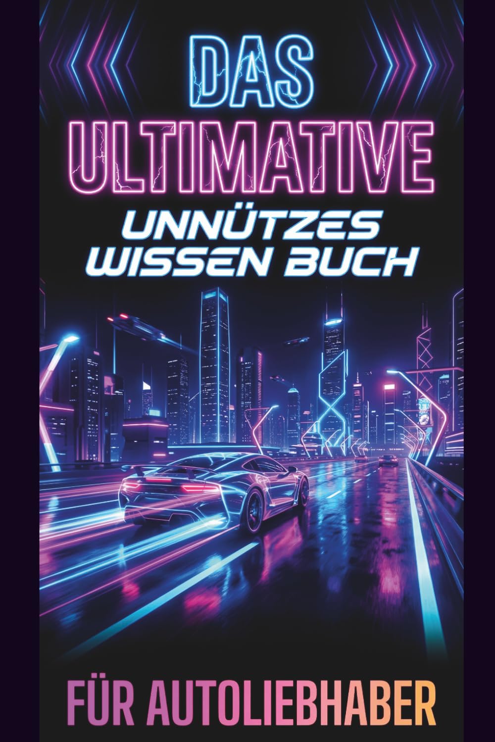 Das Ultimative Unnützes Wissen Buch Für Autoliebhaber: 500 Unglaubliche Fakten über Autos, Fahrer und Motoren – Das Lustige Buch voller Nutzlosen Wissens | Geschenke für Autoliebhaber
