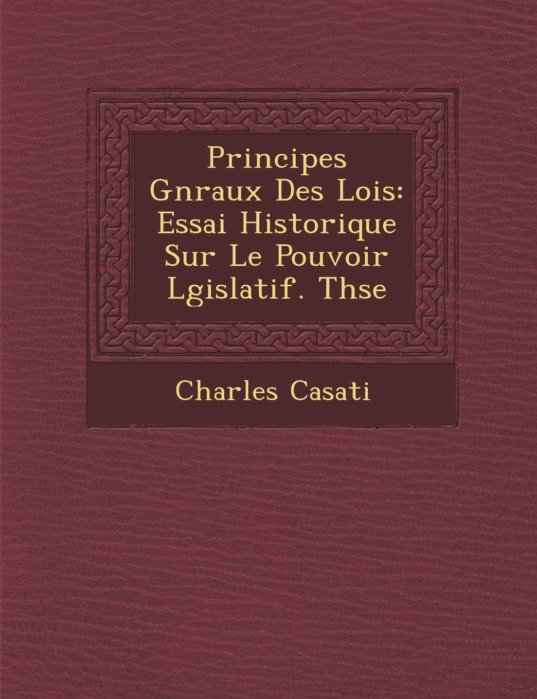 Principes Gnraux Des Lois: Essai Historique Sur Le Pouvoir Lgislatif. Thse