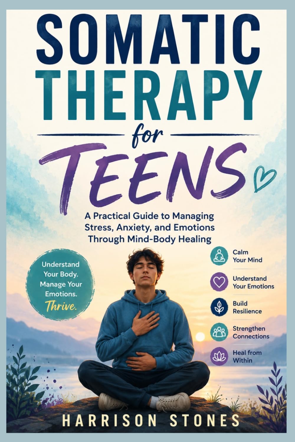Somatic Therapy for Teens: A Practical Guide to Managing Stress, Anxiety, and Emotions Through Mind-Body Healing