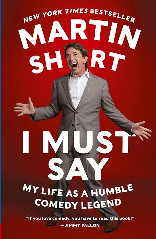 I Must Say: My Life As a Humble Comedy Legend ― Hollywood Funnyman Martin Short's Witty Memoir About His Journey to Saturday Night Live