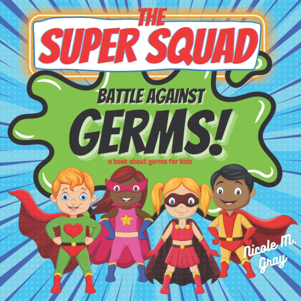The Super Squad Battle Against Germs: A Book About Germs for Kids: Superhero Picture Book for Children, Toddlers & Preschoolers to Learn About Preventing the Spread of Germs
