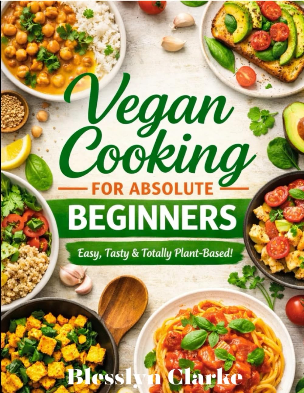 Vegan Cooking for Absolute Beginners: Simple Recipes, Easy Swaps, and Stress-Free Plant-Based Meals