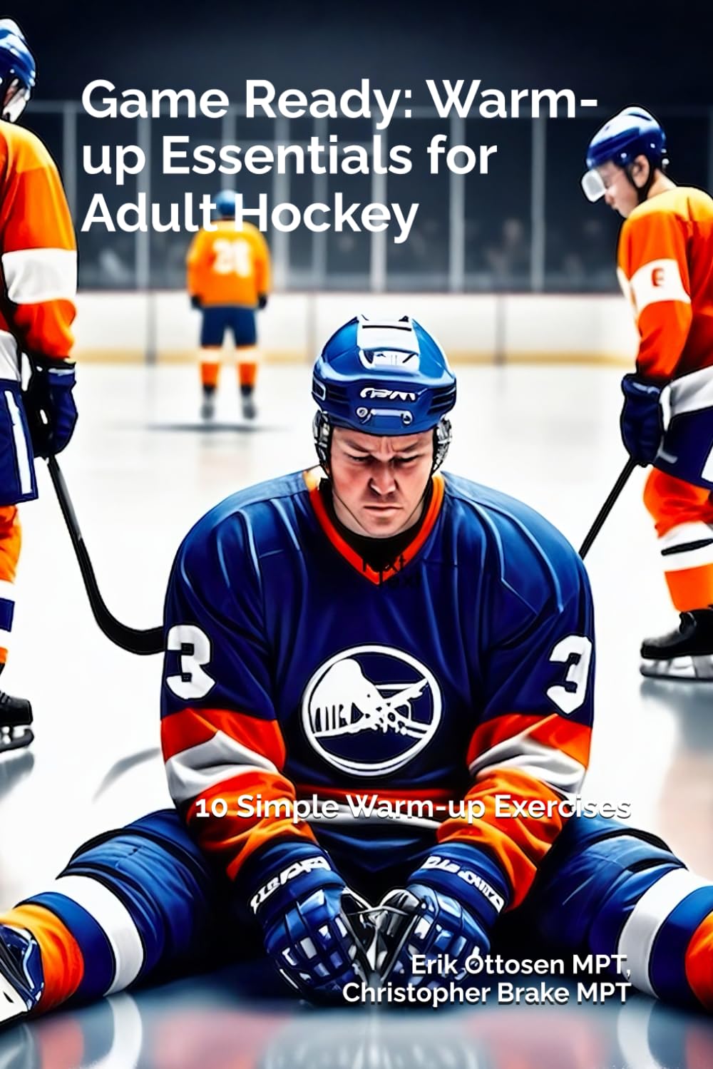 Game Ready: Warmup Essentials for Adult Hockey: 10 Simple Warmup Exercises