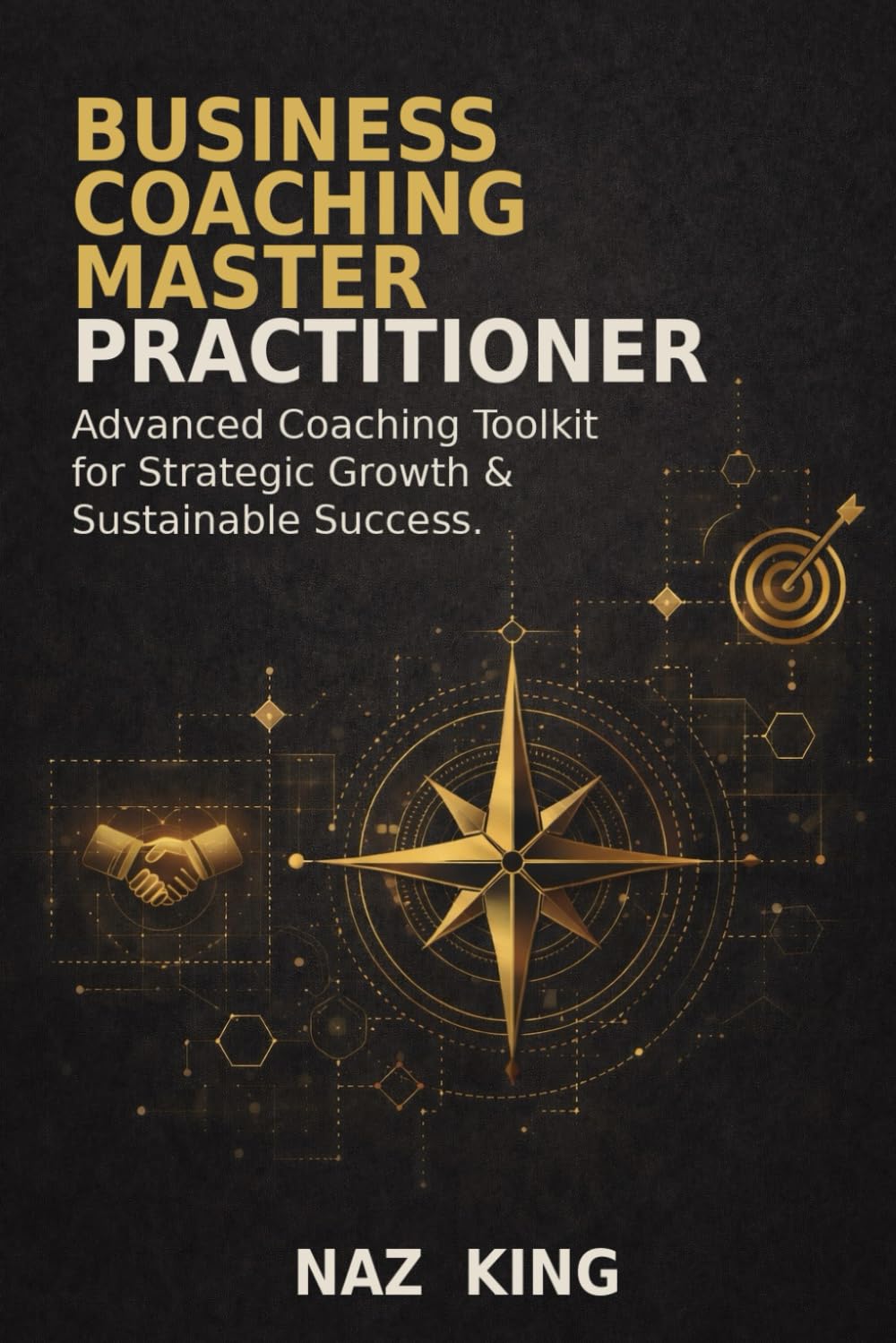 Business Coaching Master Practitioner: Advanced Coaching Toolkit for Strategic Growth & Sustainable Success (Business Coaching Series)
