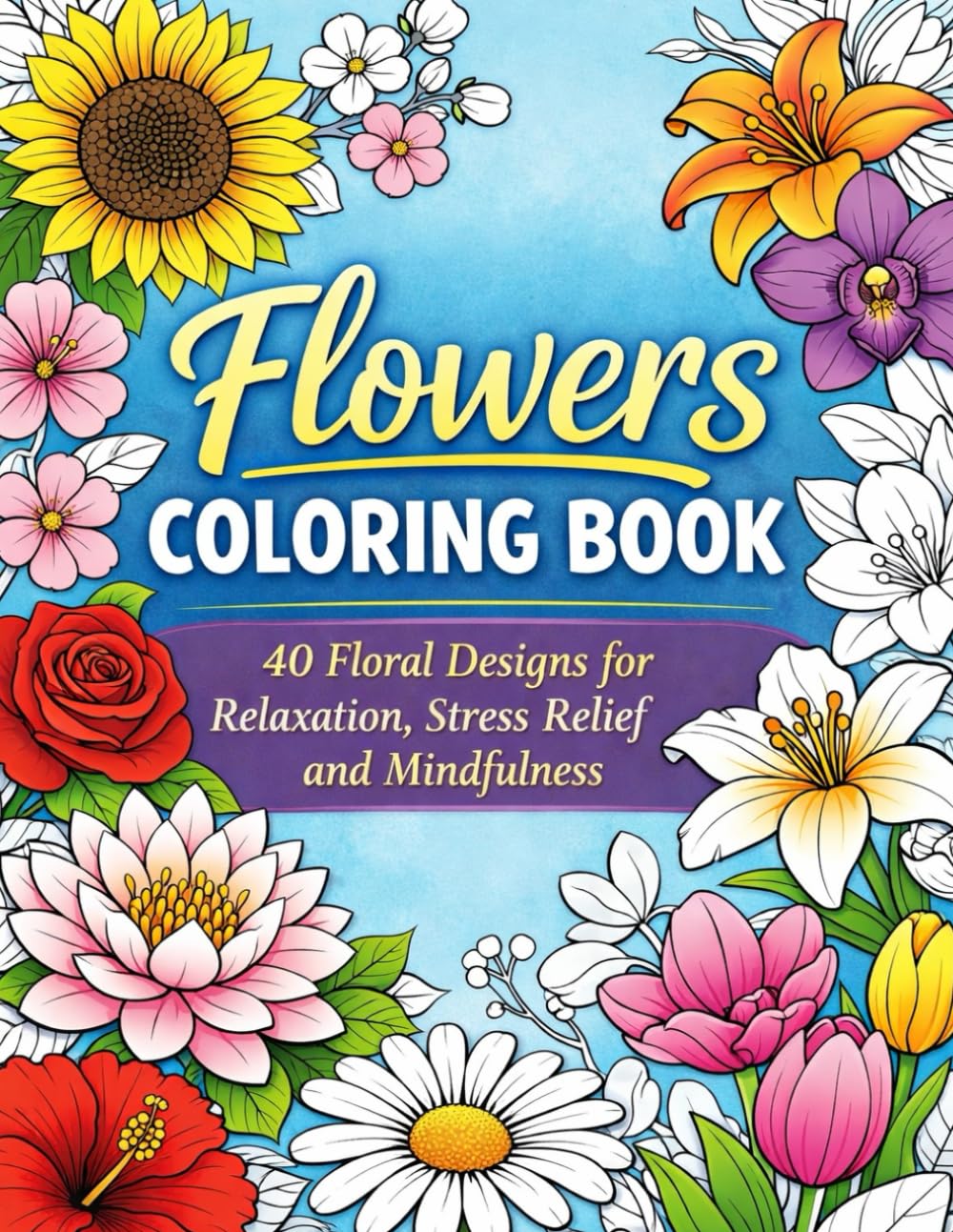 Stress Relief :Flower Coloring Book for Adults 40 Floral Designs for Relaxation, Stress Relief and Mindfulness: Beautiful Flower Designs for Relaxation, Stress Relief and Mindfulness