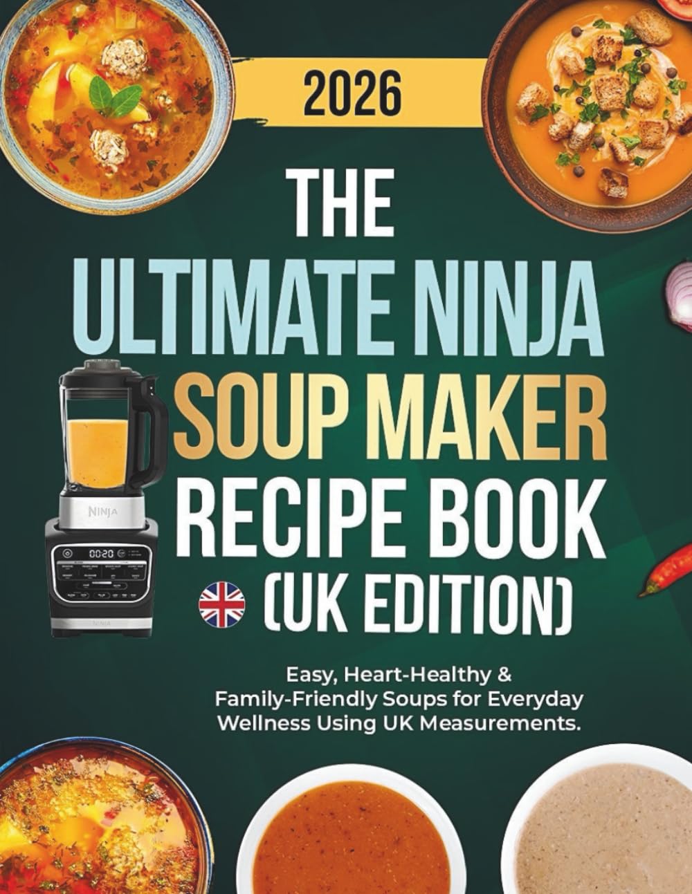 The Ultimate Ninja Soup Maker Recipe Book UK Edition: Easy, Heart-Healthy & Family-Friendly Soups for Everyday Wellness Using UK Measurements.