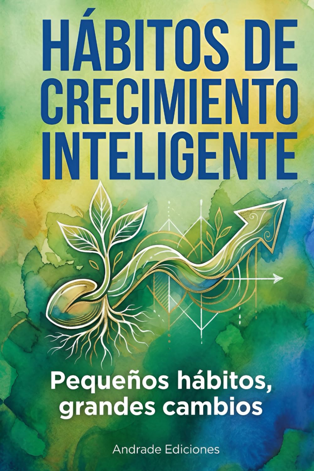 Hábitos de Crecimiento Inteligente: Pequeños hábitos grandes cambios