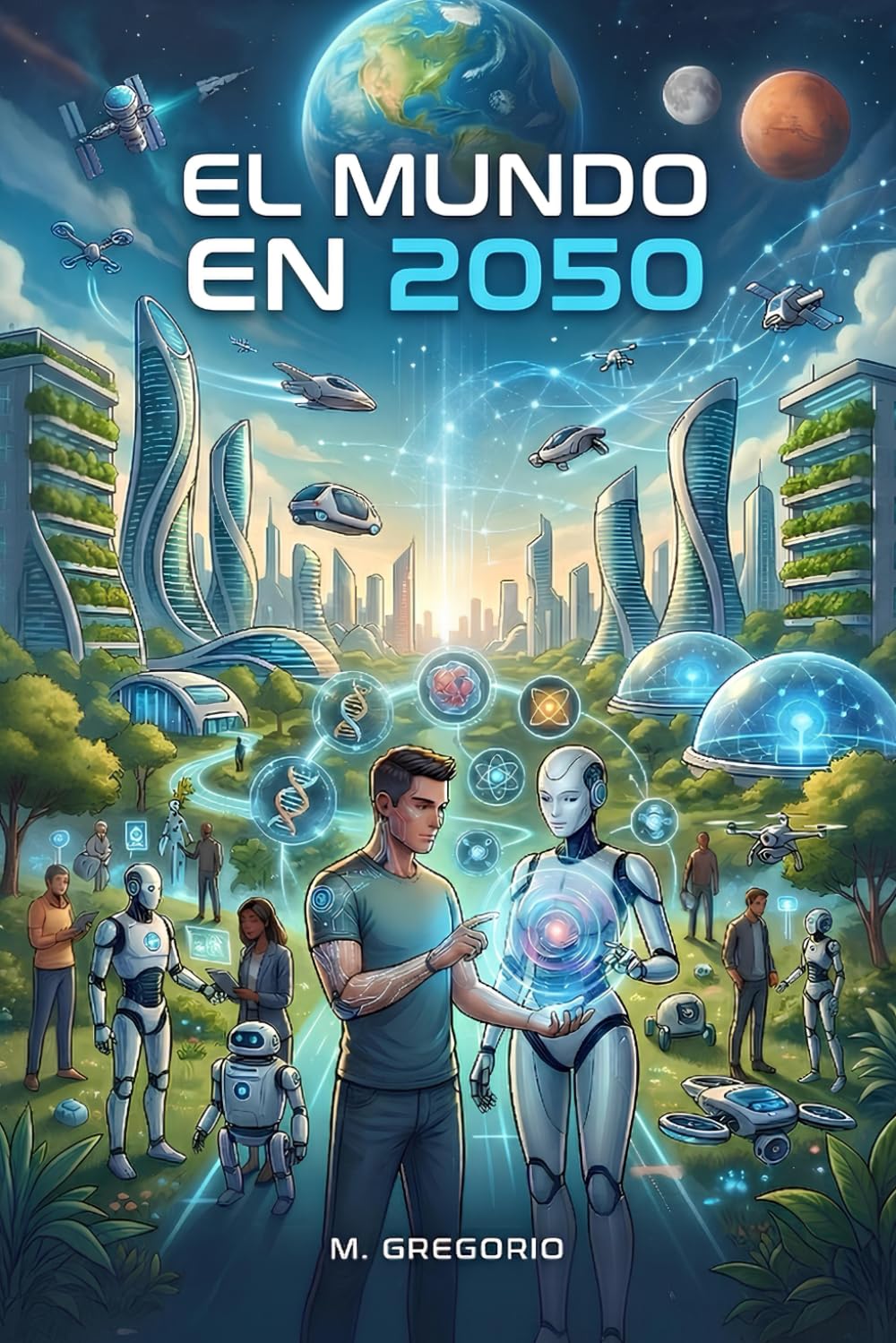 El Mundo en 2050: Las tecnologías que cambiarán para siempre la vida de la humanidad. La Inteligencia Artificial, la Robótica y la Biotecnología. Escenarios futuros e impactos sociales.