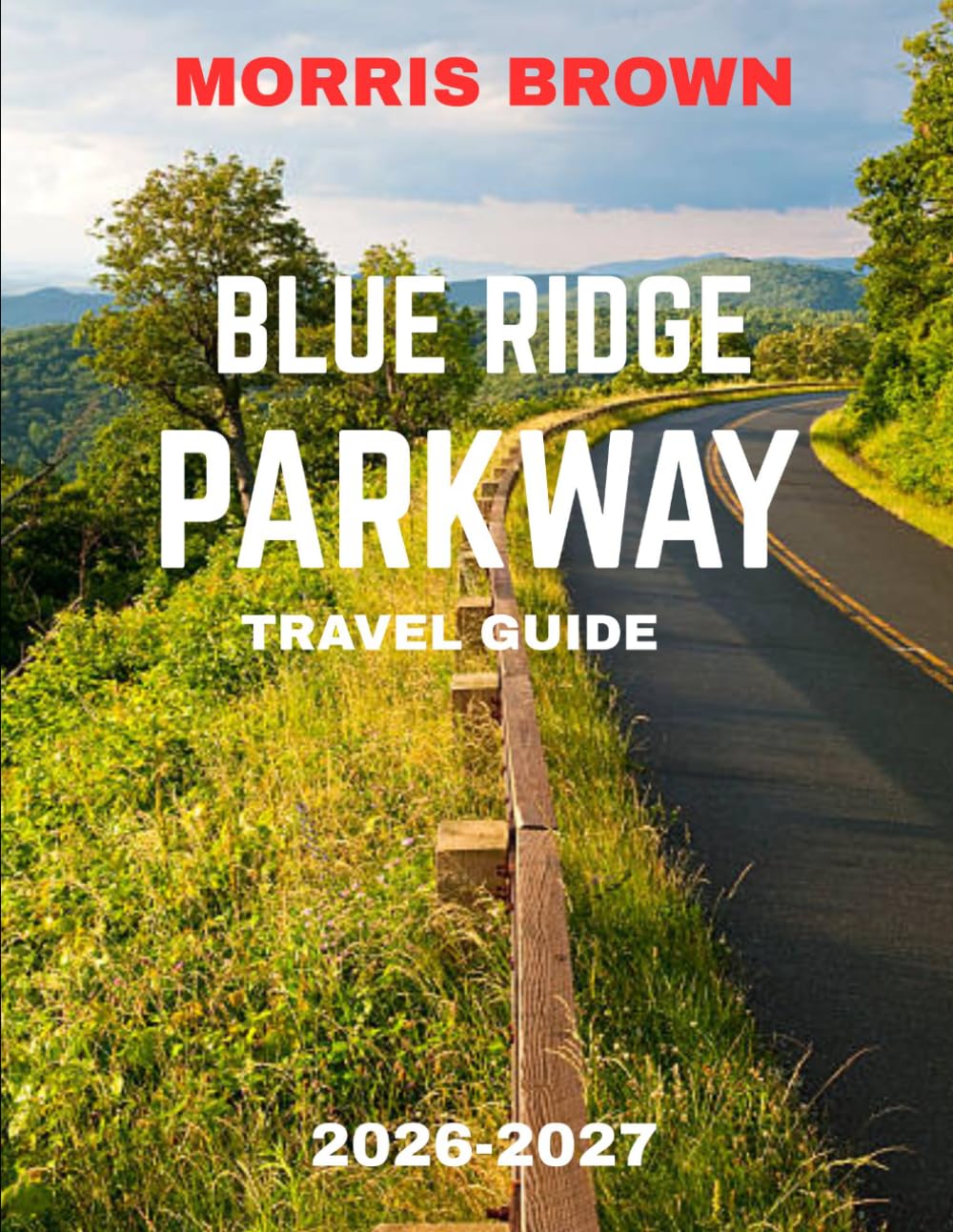 BLUE RIDGE PARKWAY TRAVEL GUIDE 2026-2027 (FULL COLOR GUIDE): Blue Ridge Parkway: Where the Mountains Whisper and the Road Unfolds