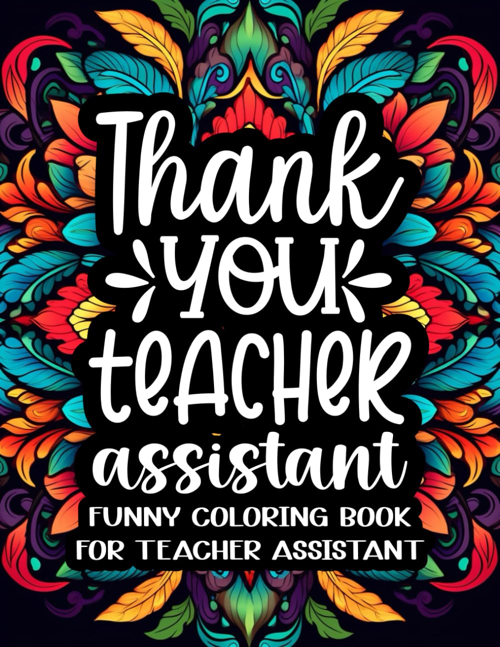 Teacher Assistant Coloring Book: A Humorous & Hilarious Coloring Book for Teachers Assistant to Relax / Teacher Assistant Gifts for Appreciation & End of Year