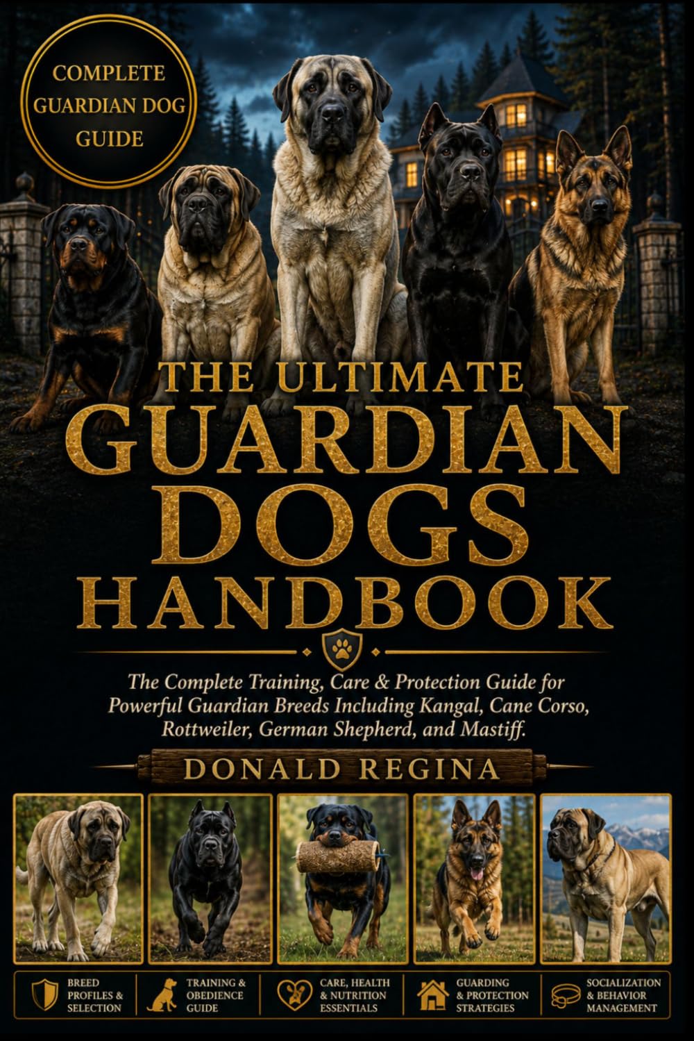 THE ULTIMATE GUARDIAN DOGS HANDBOOK: The Complete Training, Care & Protection Guide for Powerful Guardian Breeds Including Kangal, Cane Corso, Rottweiler, German Shepherd, and Mastiff.