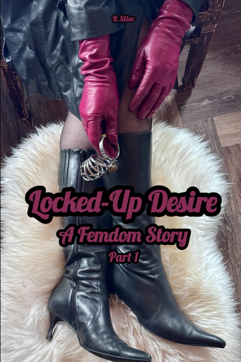 Locked-Up Desire: Part 1. A Femdom Story (Locked-Up Desire. A Femdom Story)