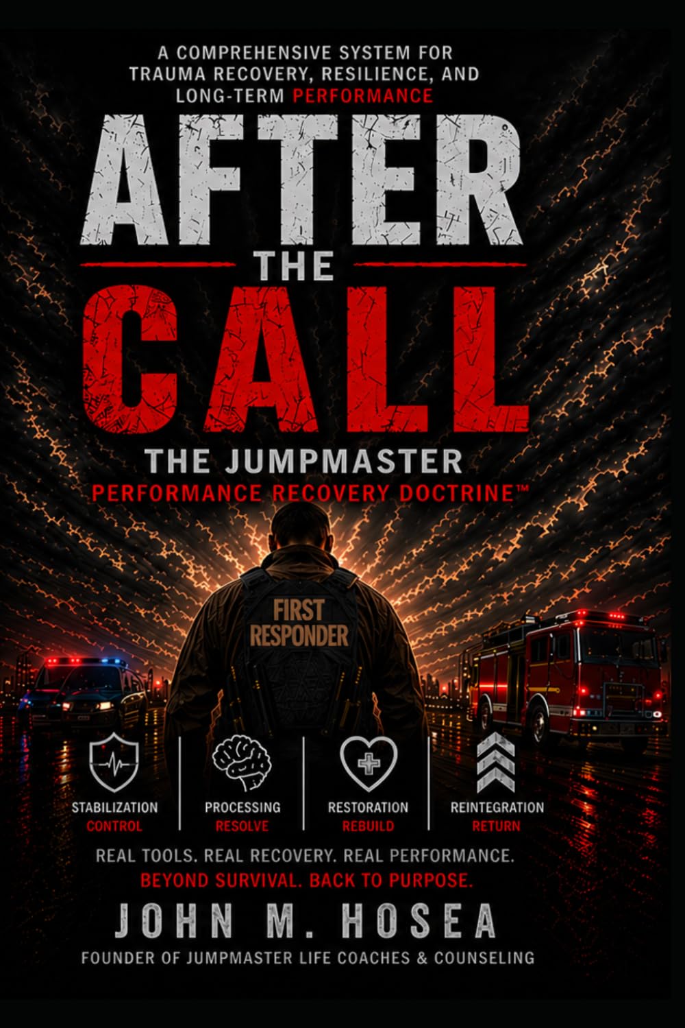 After The Call: The Jumpmaster Performance Recovery Doctrine: A Trauma Recovery and Performance System for First Responders, Law Enforcement, Fire, EMS, and Dispatch
