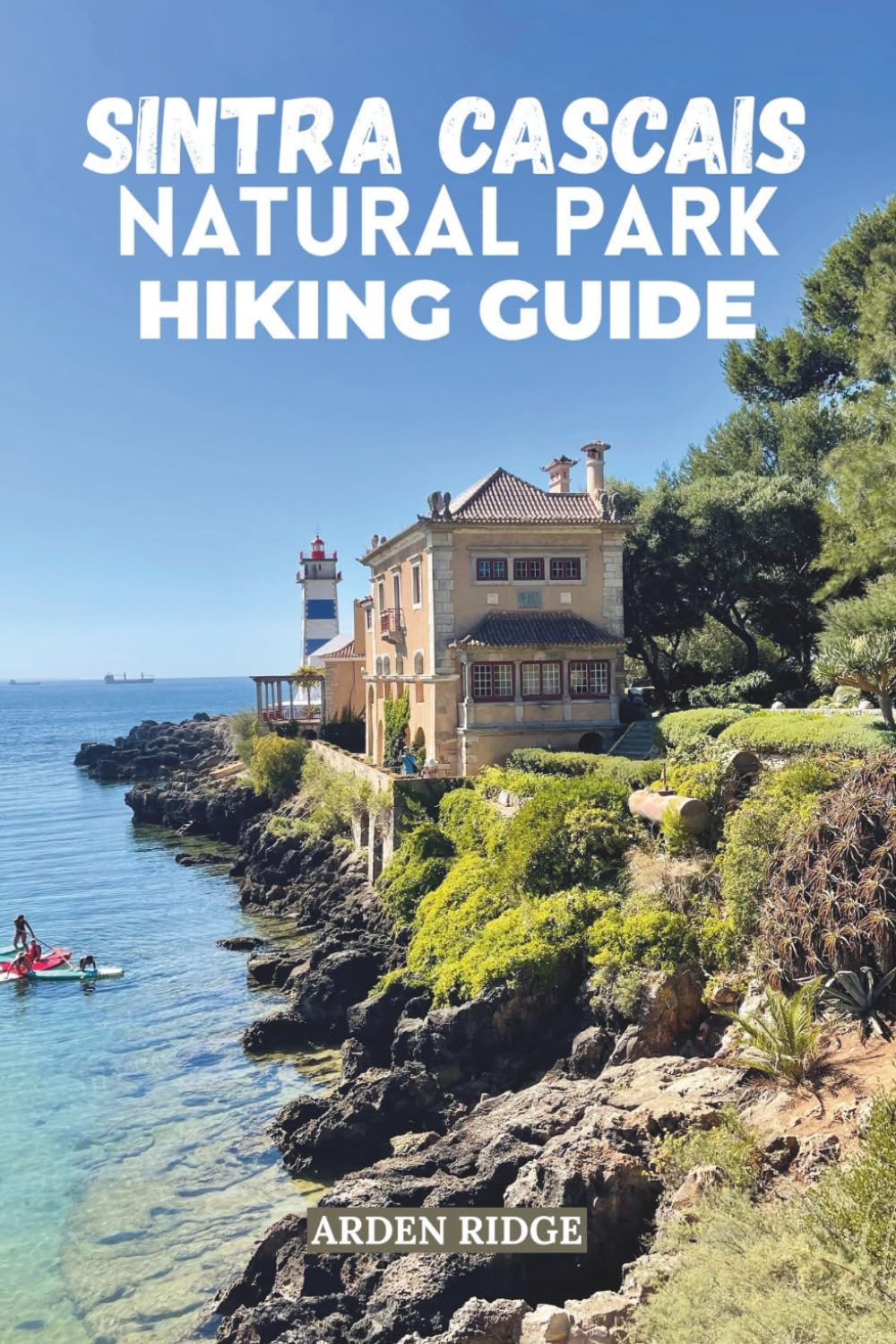 SINTRA CASCAIS NATURAL PARK HIKING GUIDE: Explore Portugal’s Wild Coastline and Enchanted Trails. Updated Edition 2025-2026 (Trailblazers: Ultimate Hiking Adventures Series)