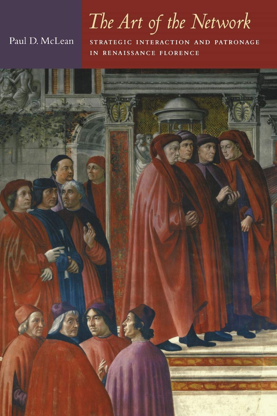 The Art of the Network: Strategic Interaction and Patronage in Renaissance Florence (Politics, History, and Culture)