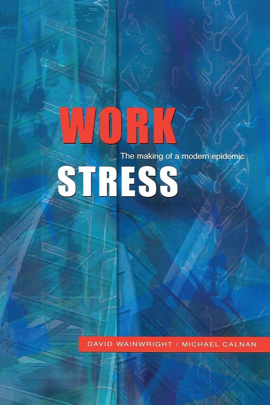 Work Stress: The Making of a Modern Epidemic,David Wainwright