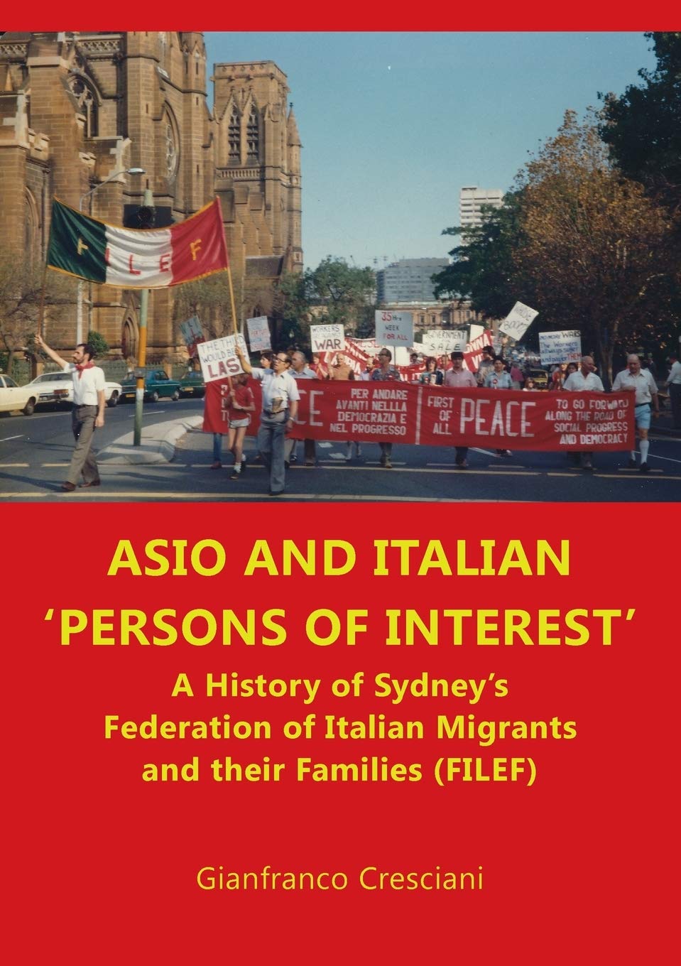 Gianfranco CrescianiAsio and Italian ' Persons of Interest': A History of Sydney's Federation of Italian Migrants and their Families (FILEF)