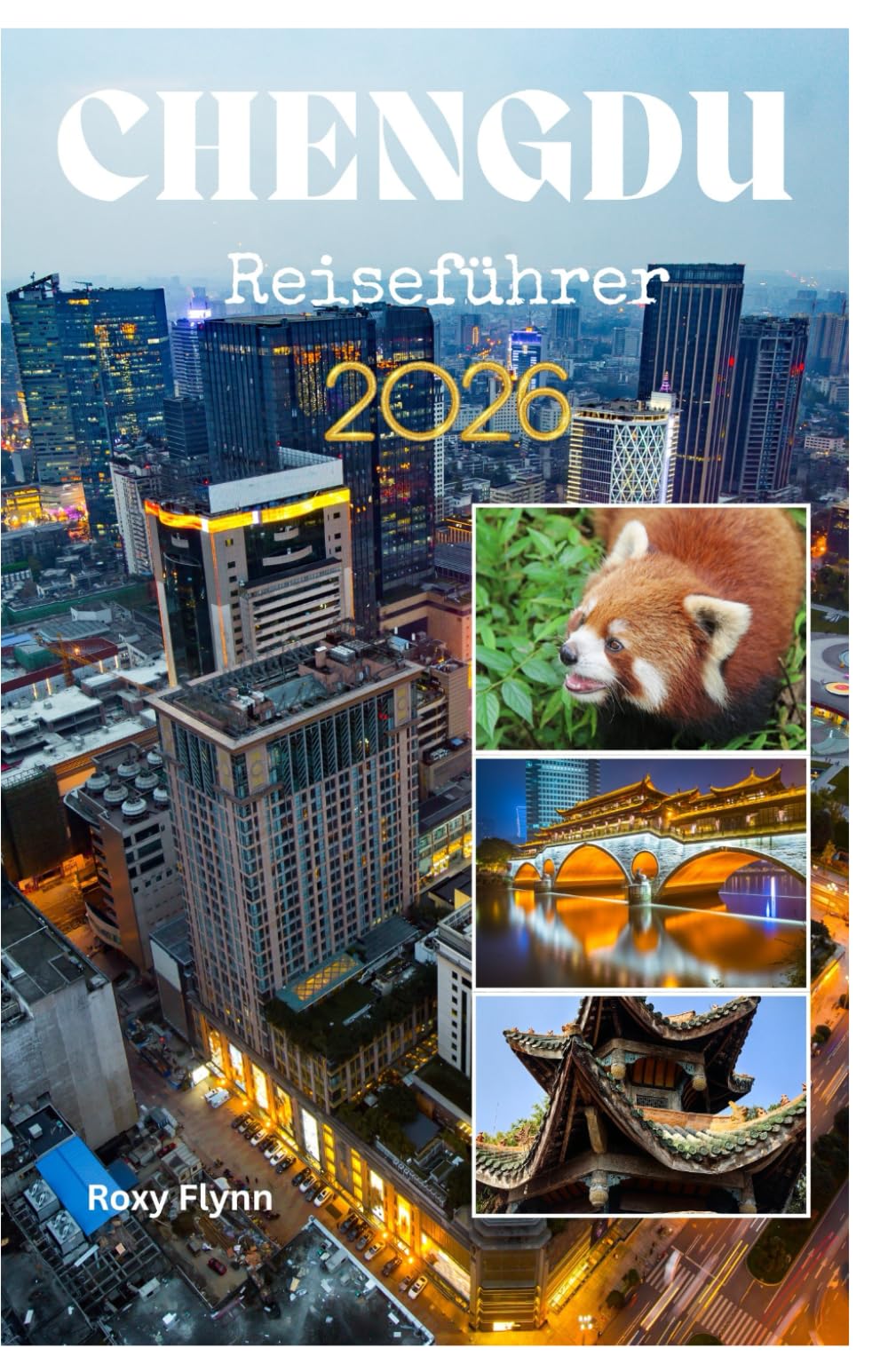 Chengdu Reiseführer 2026: Planen Sie eine stressfreie Reise und entdecken Sie die Welt mit Insider-Tipps, Bildern und praktischen Informationen wie ein Einheimischer – ideal für Erstbesucher