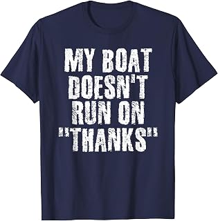 MY BOAT DOESN'T RUN ON THANKS Shirt Funny Captain Gift Idea T-Shirt