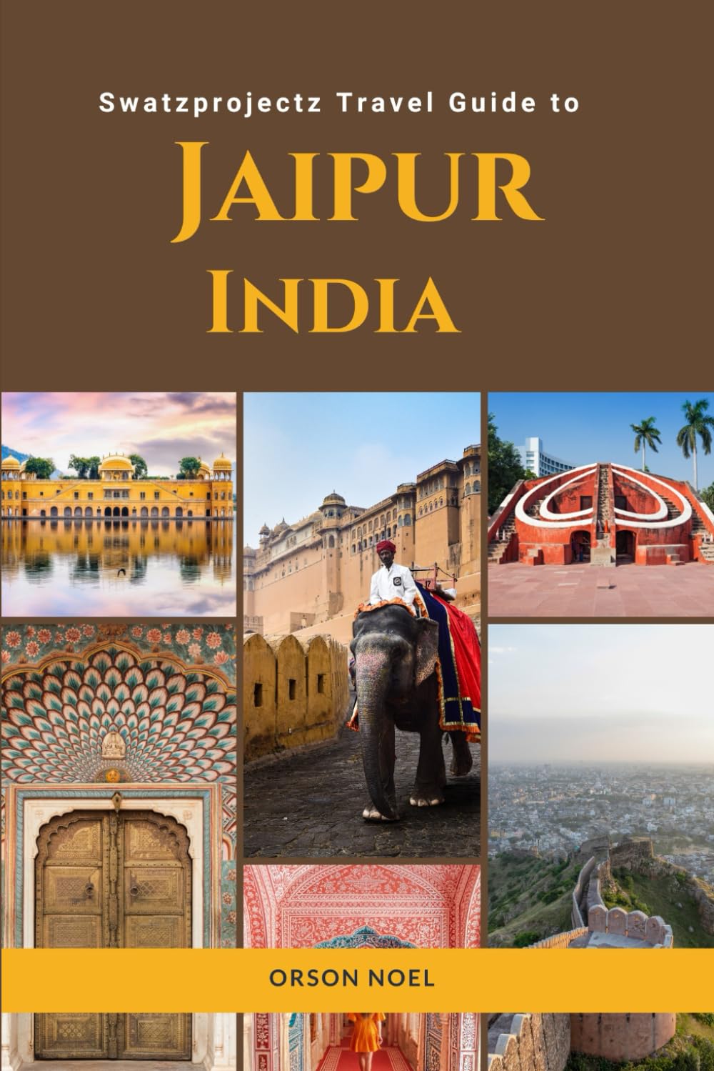 Swatzprojectz Travel Guide to Jaipur India: Maps, Itineraries, Insider Tips and Trick Revealed