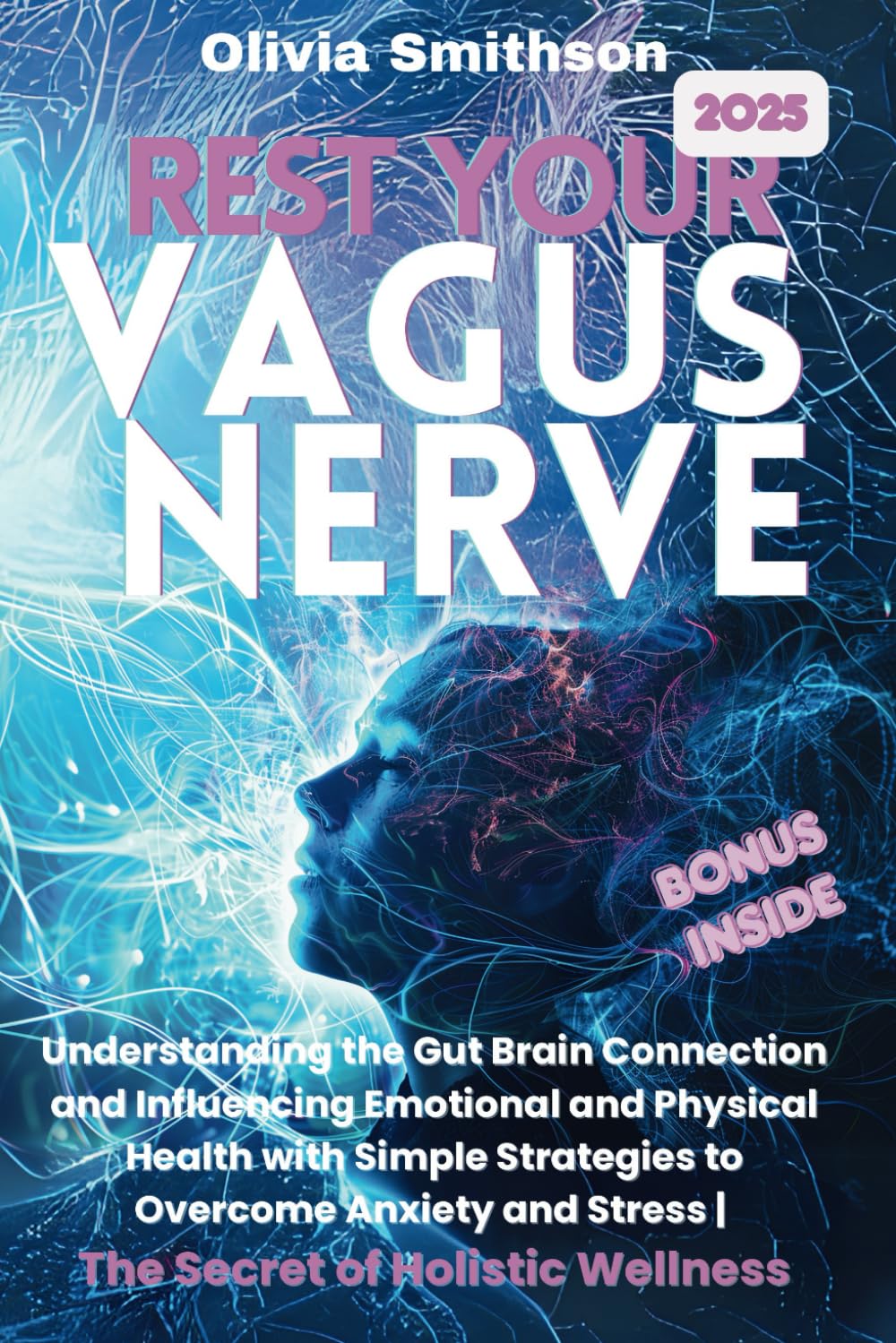 Rest Your Vagus Nerve: Understanding the Gut Brain Connection and Influencing Emotional and Physical Health with Simple Strategies to Overcome Anxiety and Stress | The Secret of Holistic Wellness