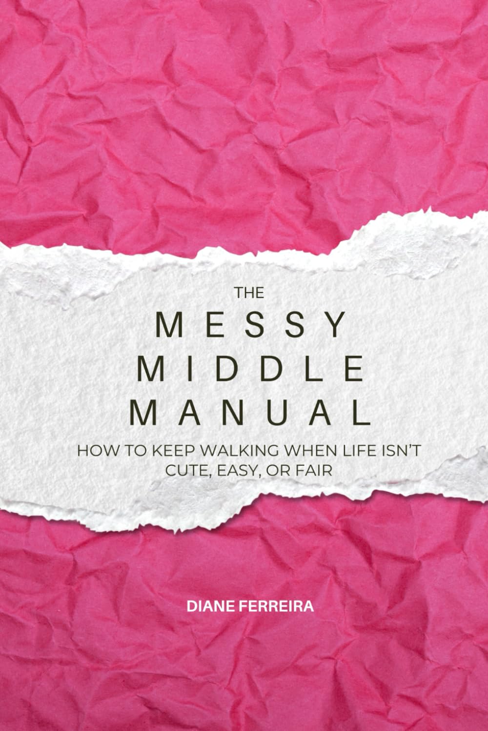 The Messy Middle Manual: How to Keep Walking When Life Isn’t Cute, Easy, or Fair
