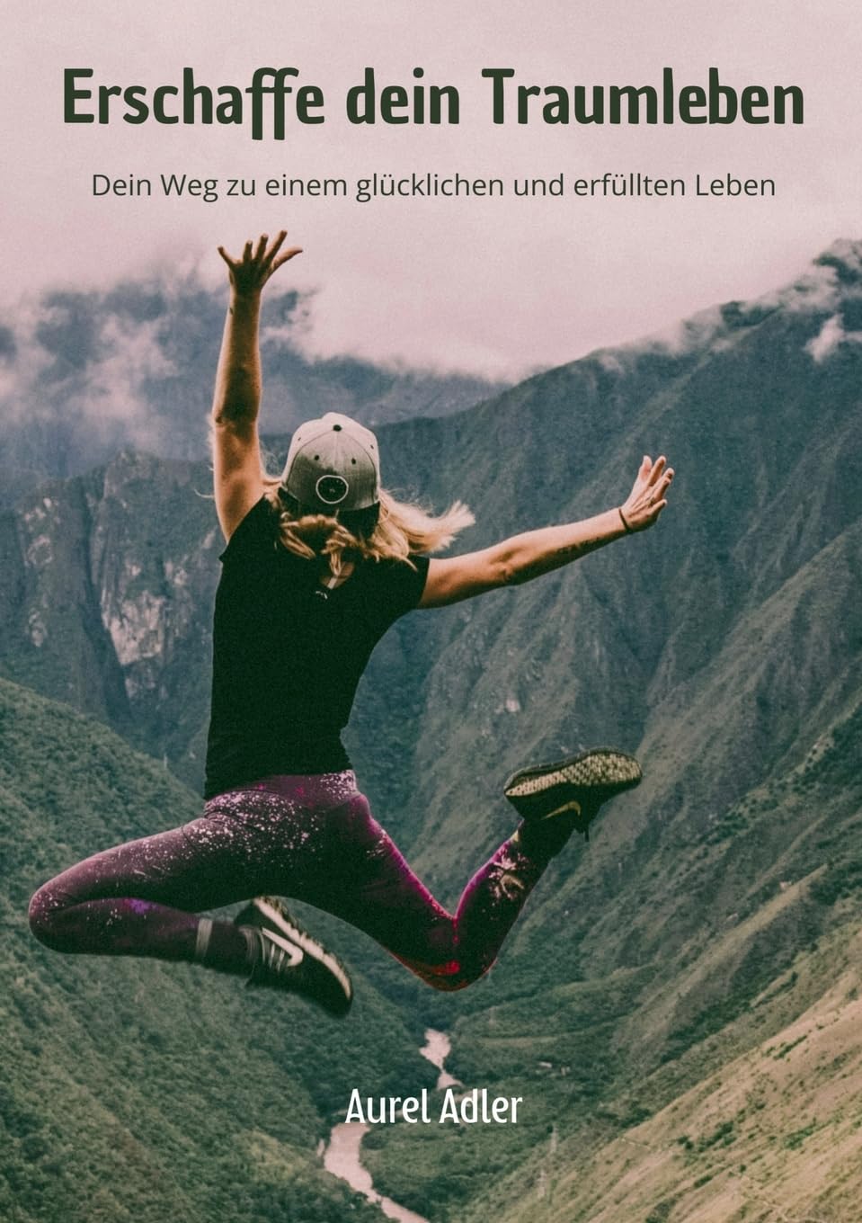 Erschaffe dein Traumleben: Dein Weg zu einem glücklichen und erfüllten Leben