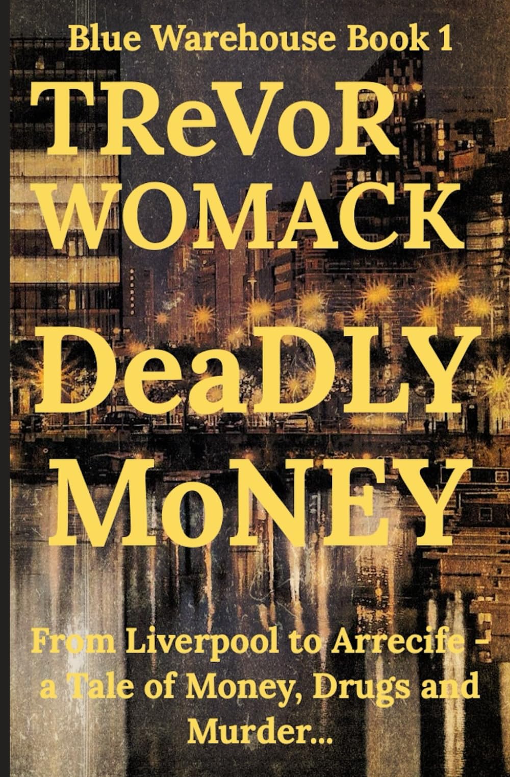Deadly Money: From Liverpool to Arrecife - A Tale of Money, Drugs and Murder... (Blue Warehouse)